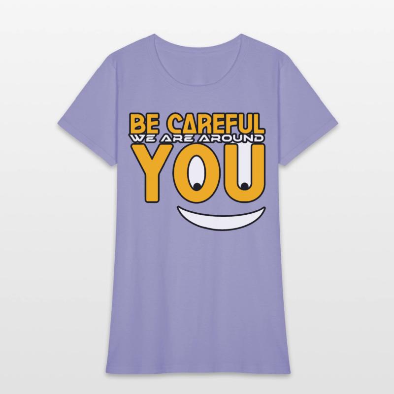 Be careful we are around you tshirt shirt