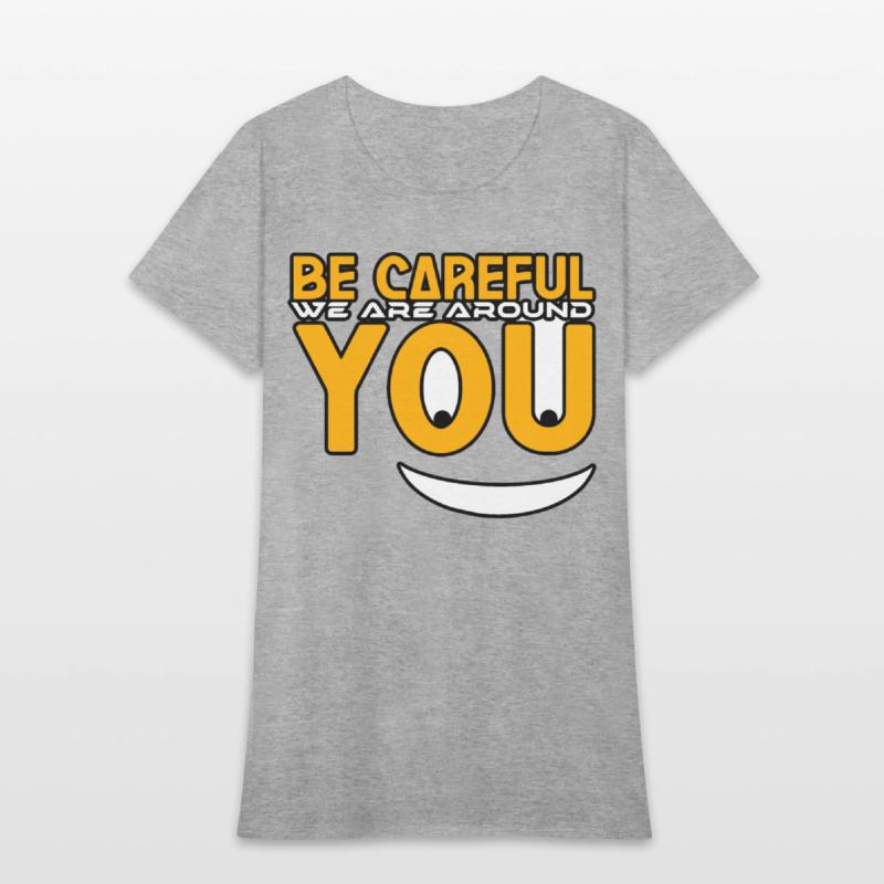 Be careful we are around you tshirt shirt