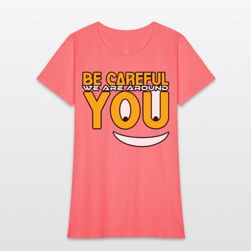 Be careful we are around you tshirt shirt