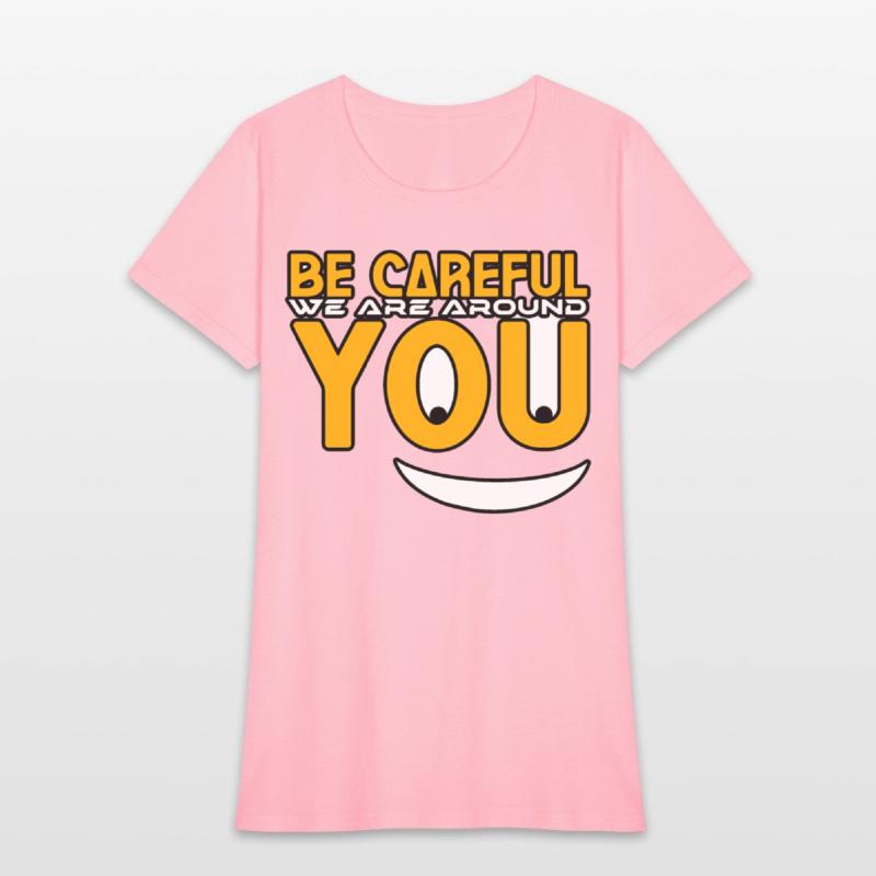 Be careful we are around you tshirt shirt
