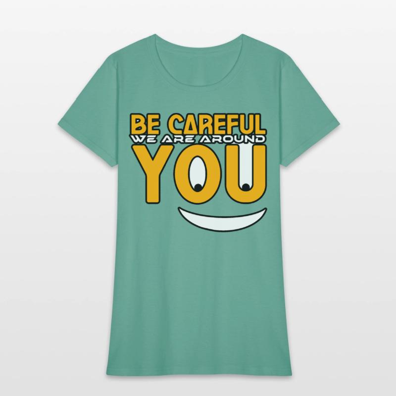 Be careful we are around you tshirt shirt
