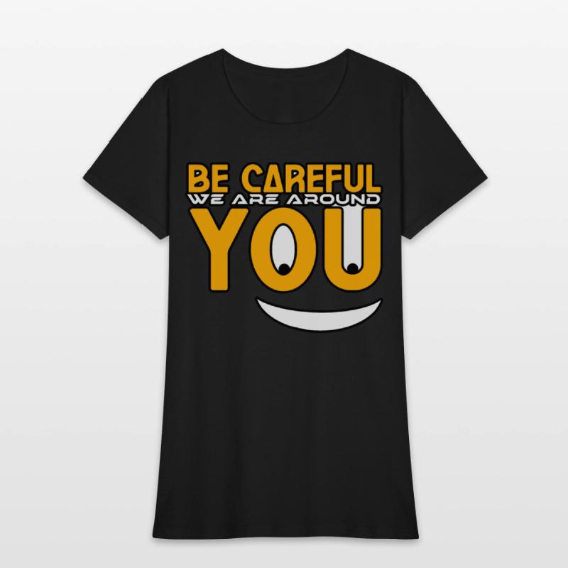 Be careful we are around you tshirt shirt