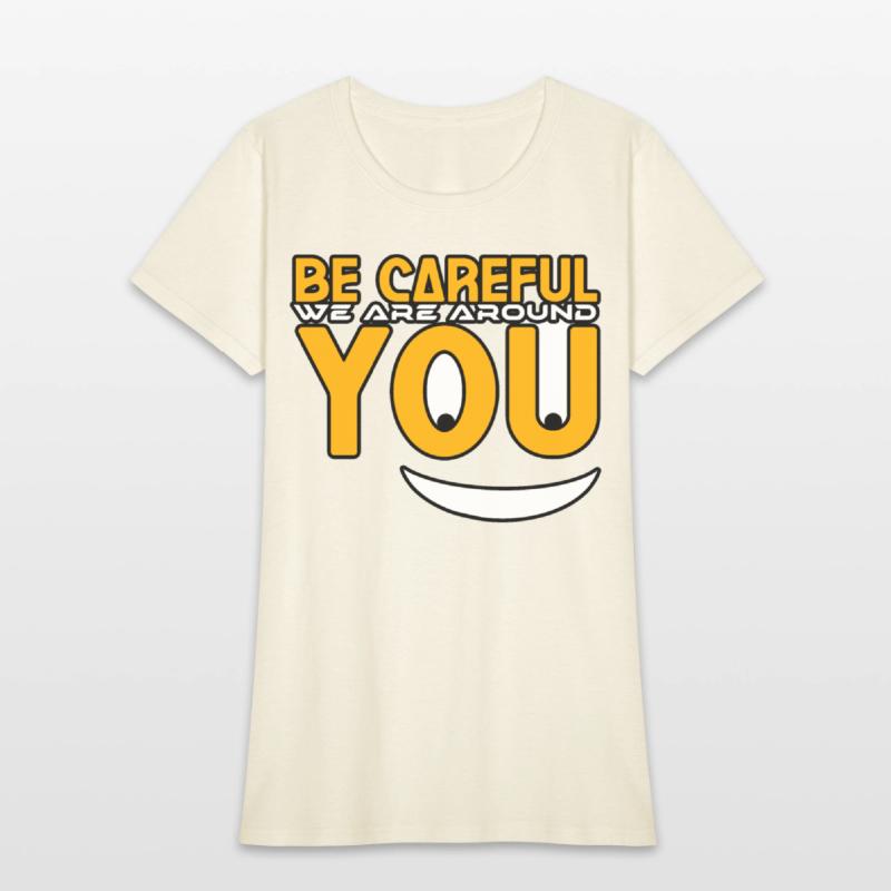 Be careful we are around you tshirt shirt