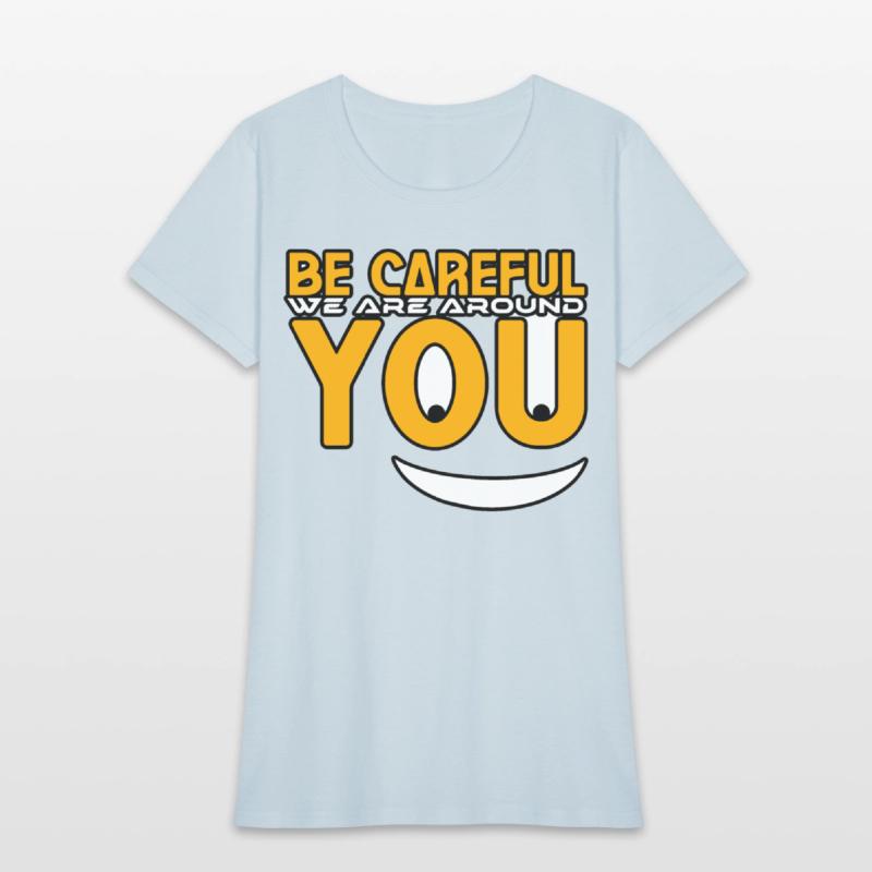Be careful we are around you tshirt shirt
