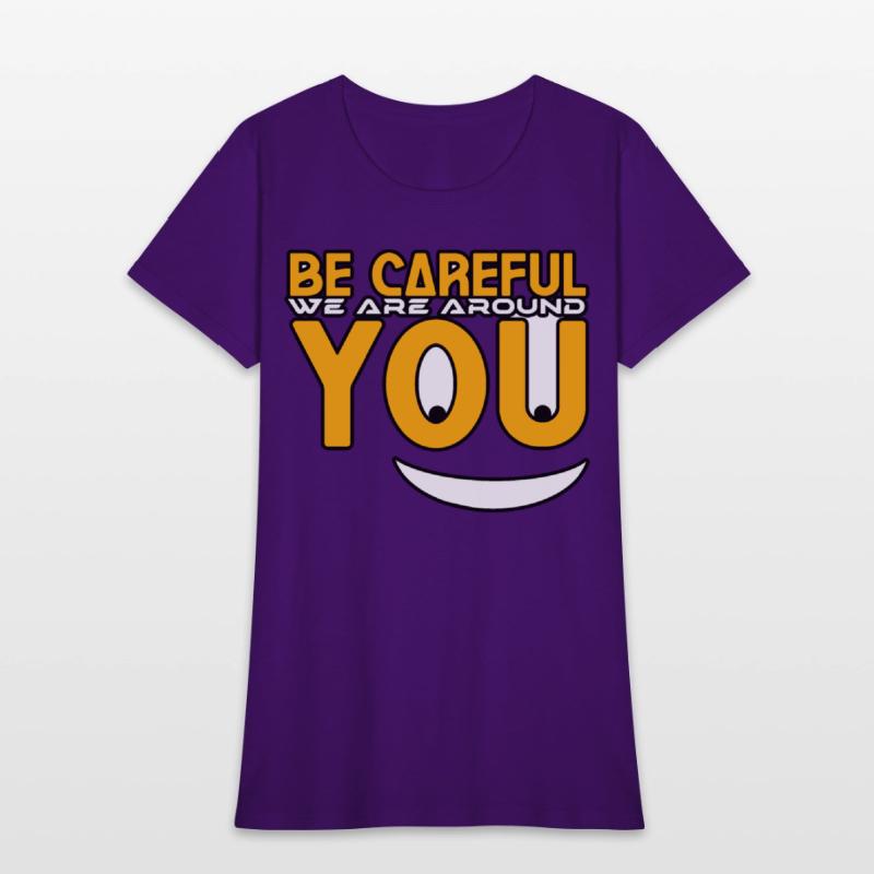 Be careful we are around you tshirt shirt