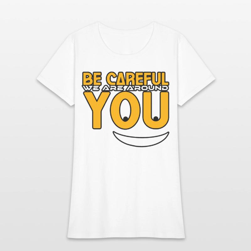 Be careful we are around you tshirt shirt