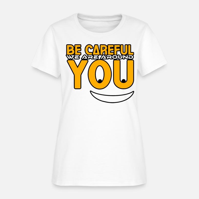 Be careful we are around you tshirt shirt