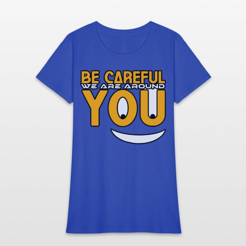 Be careful we are around you tshirt shirt