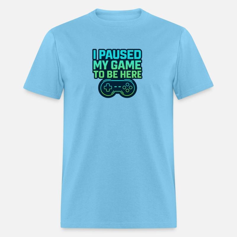 Funny Gamer Shirt – I Paused My Game to Be Here