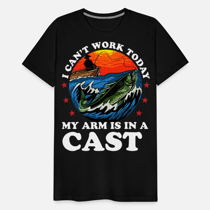 I Can't Work Today My Arm Is In A Cast Fishing
