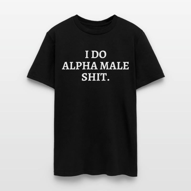 I DO ALPHA MALE SHIT