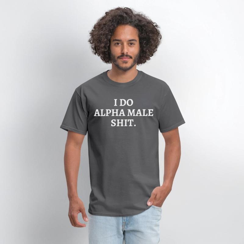 I DO ALPHA MALE SHIT
