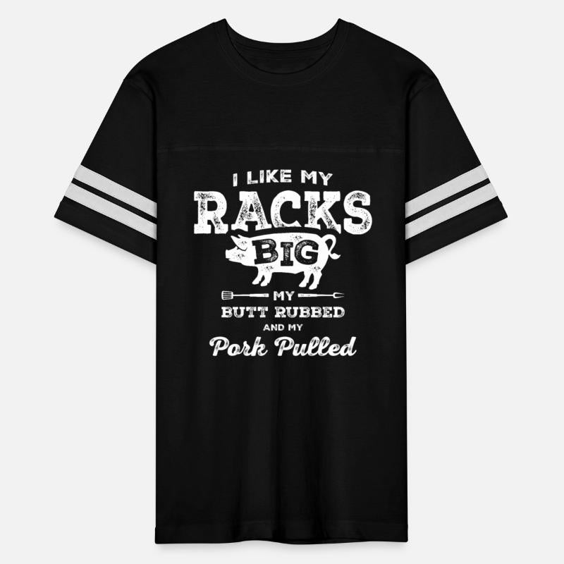 I Like My Racks Big My Butt Rubbed and Pork Pulled