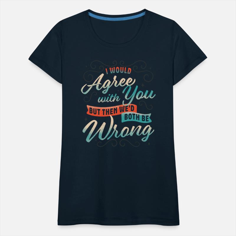 I Would Agree With You But...