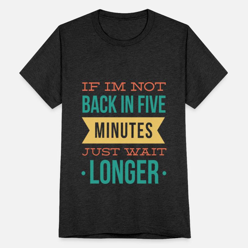 If I'm Not Back In Five Minutes Just Wait Longer