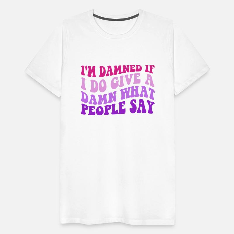 I'm Damned If I Do Give A Damn What People Say