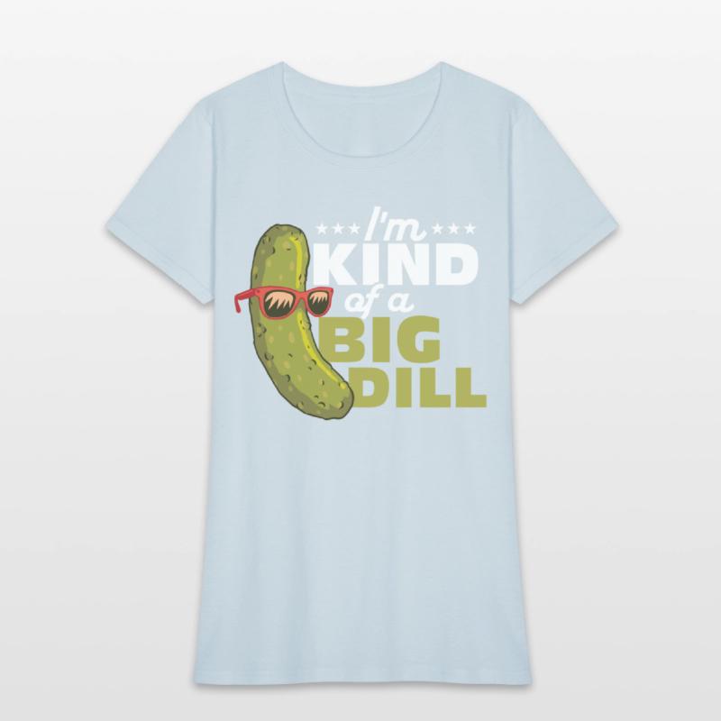 I'm Kind Of A Big Dill Cucumber Pickle