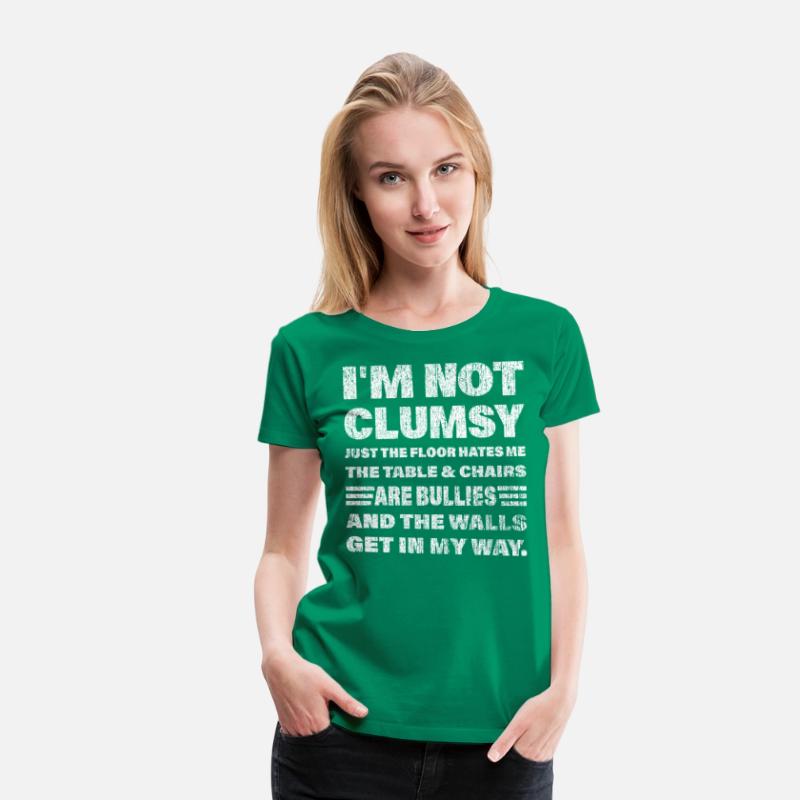 I'm not clumsy just the floor hates me... t-shirts