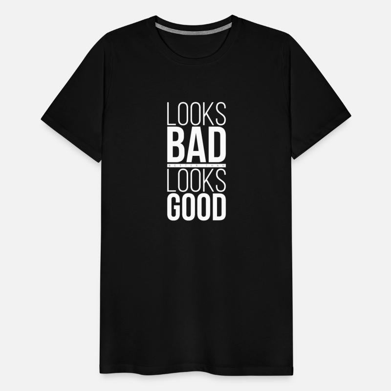 T-Shirt Quote Looks Bad Better than Looks Good 02